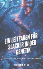 Ein Leitfaden f?r Slacker in der Genetik: Leitfaden f?r Anf?nger in der Genetik