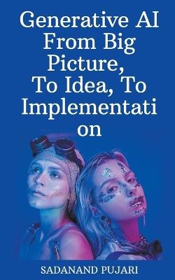 Generative AI - From Big Picture, To Idea, To Implementation - Sadanand Pujari - cover