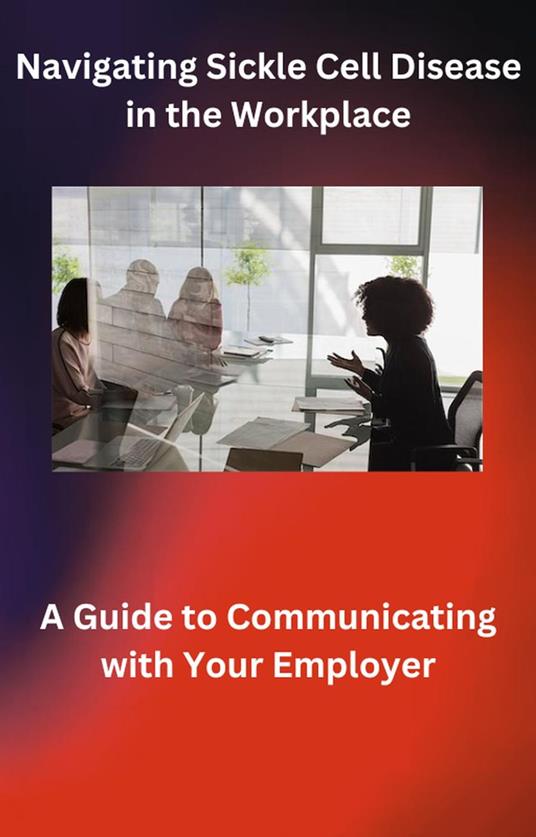 Navigating Sickle Cell Disease in the Workplace: A Guide to Communicating with Your Employer