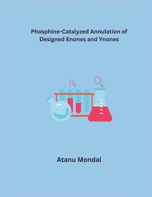 Phosphine-Catalyzed Annulation of Designed Enones and Ynones - Atanu Mondal - cover