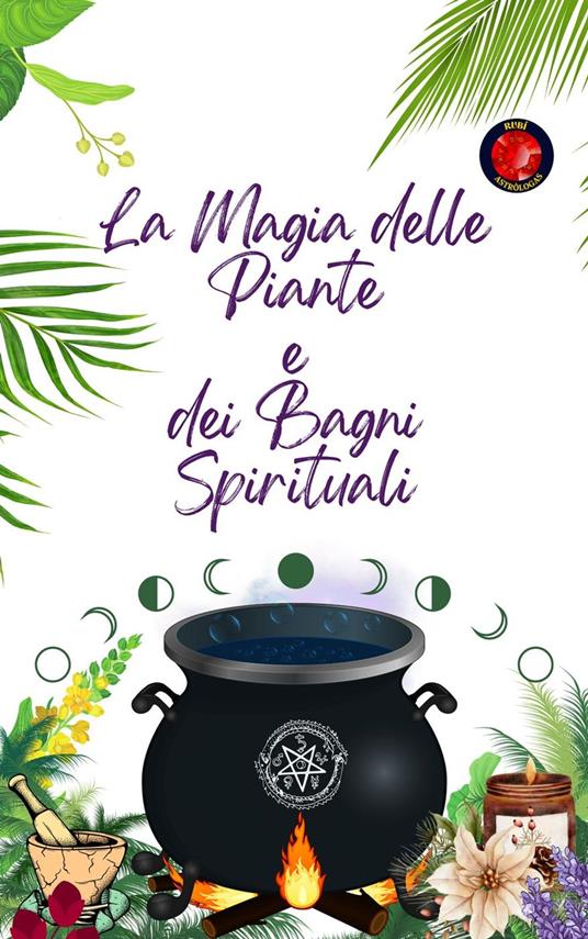La Magia delle Piante e dei Bagni Spirituali - Alina A Rubi,Angeline Rubi - ebook