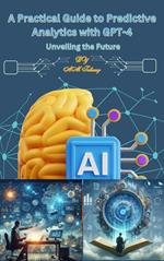 A Practical Guide to Predictive Analytics with GPT-4