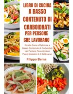 Libro di Cucina a Basso Contenuto di Carboidrati per Persone che Lavorano: Ricette Sane e Deliziose a Basso Contenuto di Carboidrati per Perdere Peso