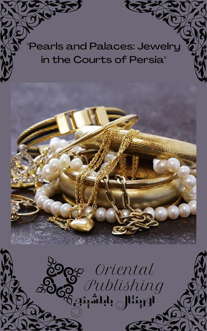Pearls and Palaces Jewelry in the Courts of Persia