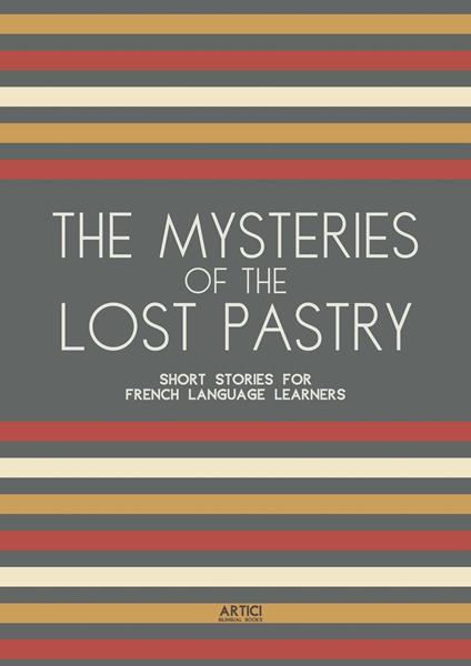 The Mysteries of the Lost Pastry: Short Stories for French Language Learners