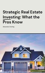 Strategic Real Estate Investing: What the Pros Know