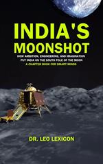 India’s Moonshot: How Ambition, Engineering and Imagination Put India on the South Pole of the Moon. A Chapter Book for Smart Minds