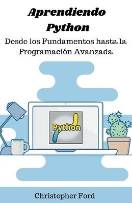 Aprendiendo Python: Desde los Fundamentos hasta la Programación Avanzada - Christopher Ford - cover