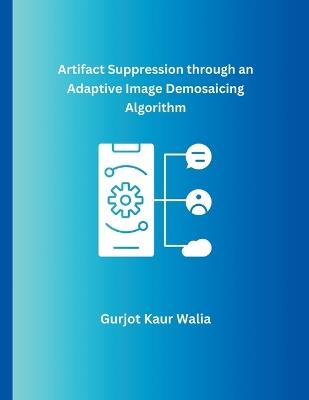Artifact Suppression through an Adaptive Image Demosaicing Algorithm - Gurjot Kaur Walia - cover