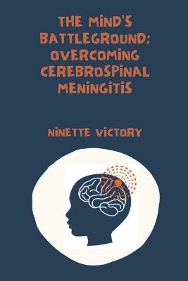 The Mind's Battleground: Overcoming Cerebrospinal Meningitis - Ninette Victory - cover
