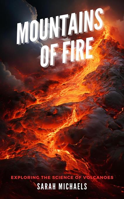 Mountains of Fire: Exploring the Science of Volcanoes - Sarah Michaels - ebook