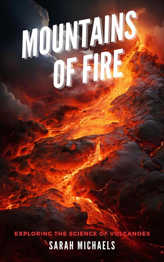 Mountains of Fire: Exploring the Science of Volcanoes - Sarah Michaels - ebook