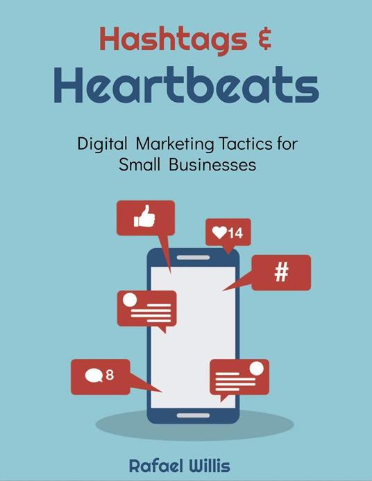 Hashtags and Heartbeats: Digital Marketing Tactics for Small Businesses