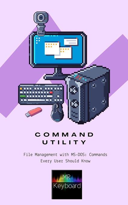 Command Utility: Command Utility: File Management with MS-DOS: Commands Every User Should Know