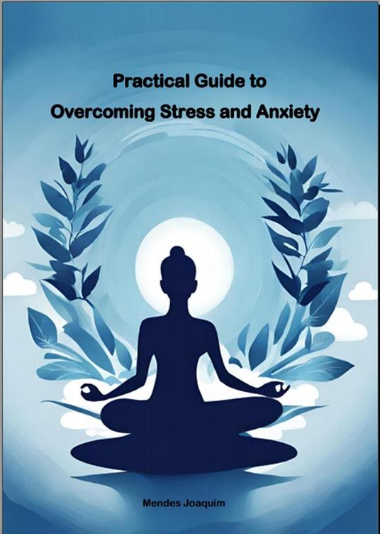 Practical Guide to Overcoming Stress and Anxiety