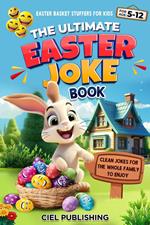 Easter Basket Stuffers for Kids: The Ultimate Easter Book. Clean Jokes for the Whole Family to Enjoy