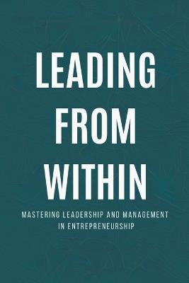 Leading from Within: Mastering Leadership and Management in Entrepreneurship - Charline Chartier - cover