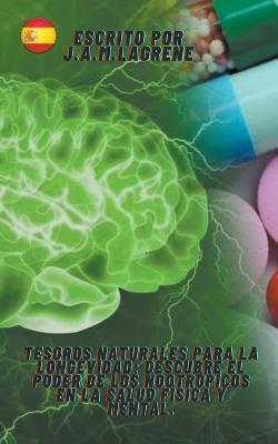 Tesoros Naturales para la Longevidad: Descubre el Poder de los Nootrópicos en la Salud Física y Mental. - J a M Lagrene - cover