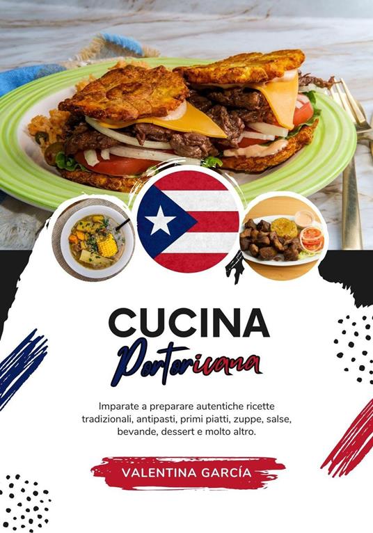 Cucina Portoricana: Imparate a Preparare Autentiche Ricette Tradizionali, Antipasti, Primi Piatti, Zuppe, Salse, Bevande, Dessert e Molto Altro - Valentina Garcia - ebook