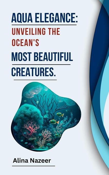 Aqua Elegance: Unveiling the Ocean's Most Beautiful Creatures.