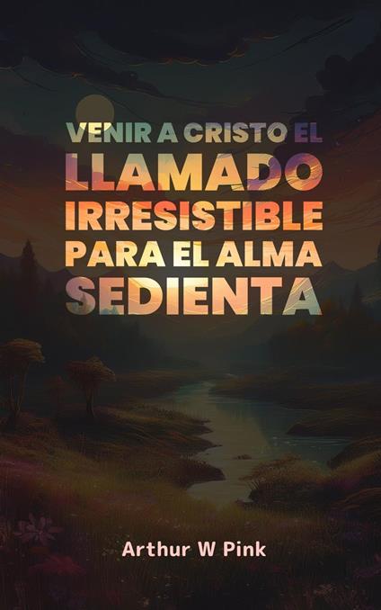 Venir a Cristo: El Llamado Irresistible para el Alma Sedienta