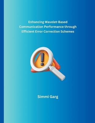 Enhancing Wavelet-Based Communication Performance through Efficient Error Correction Schemes - Simmi Garg - cover