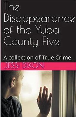 The Disappearance of the Yuba County Five - Jessi Dixon - cover