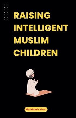 Raising Intelligent Muslim Children - Khan - cover