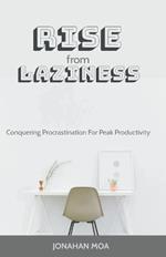 Rise From Laziness: Conquering Procrastination for Peak Productivity