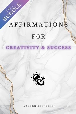 Affirmations For Creativity & Success 2 IN 1 BUNDLE - Archer Sterling - cover