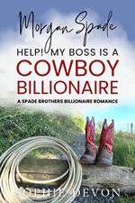 Morgan Spade - Help! My Boss is a Cowboy Billionaire | A Spade Brothers Billionaire Romance