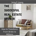 The Successful Real Estate Broker: How to Transform From Broke to Millions