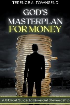 God's Masterplan For Money - A Biblical Guide To Financial Stewardship - Terence A Townsend - cover