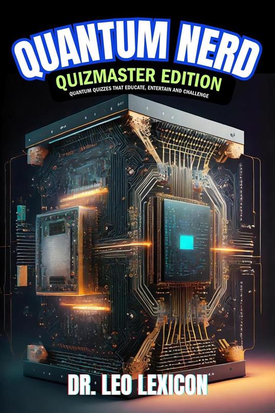 Quantum Nerd Quizmaster Edition Quantum Quizzes that Educate, Entertain and Challenge