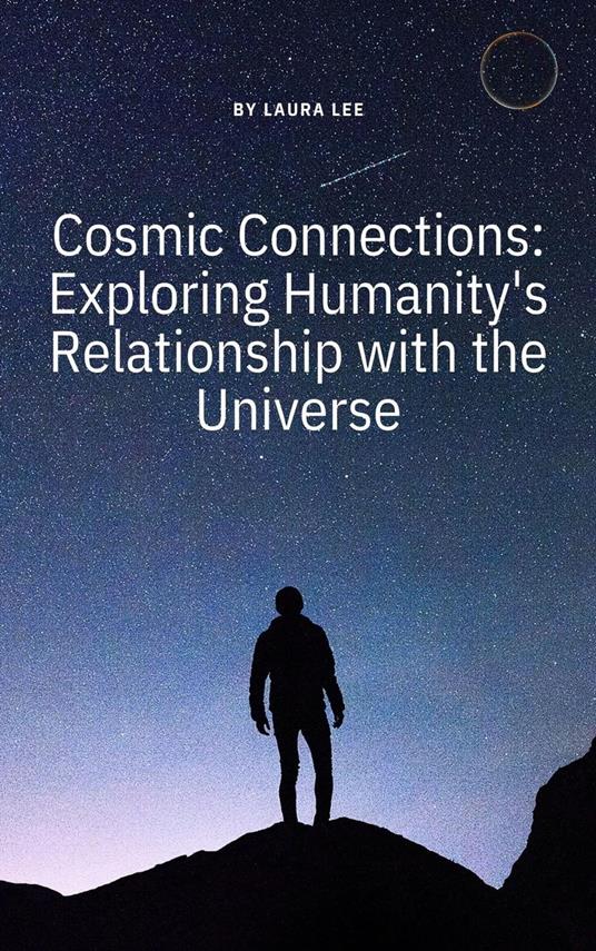 Cosmic Connections: Exploring Humanity's Relationship with the Universe