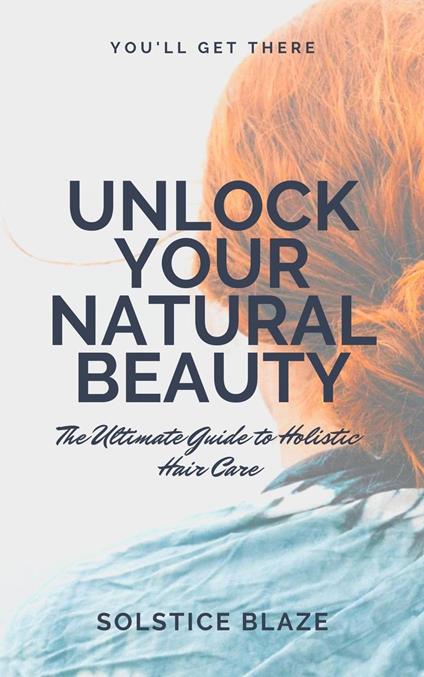 Unlock Your Natural Beauty: The Ultimate Guide to Holistic Hair Care