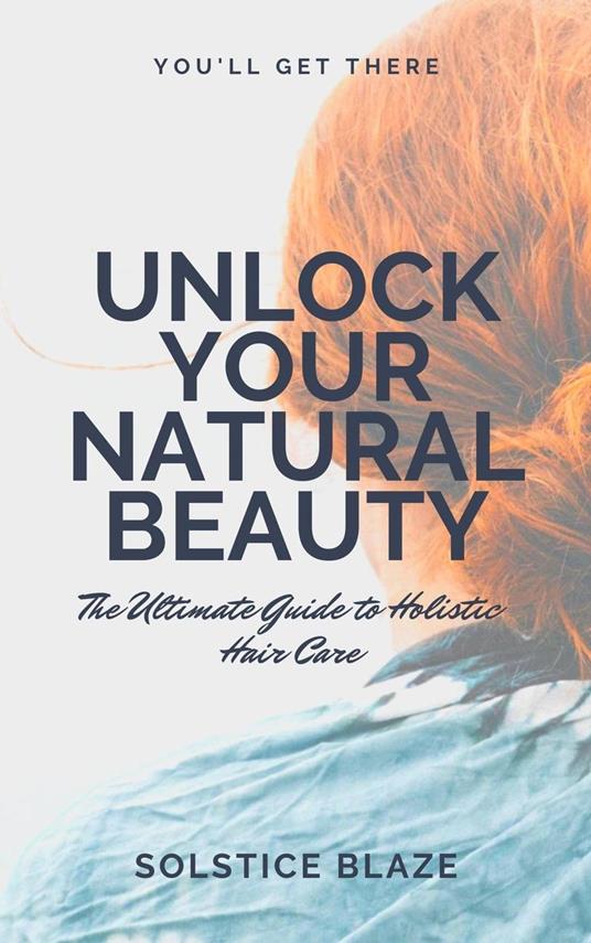Unlock Your Natural Beauty: The Ultimate Guide to Holistic Hair Care