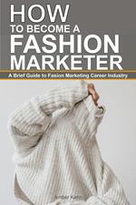 How to Become a Fashion Marketer: A Brief Guide to Fashion Marketing Career Industry