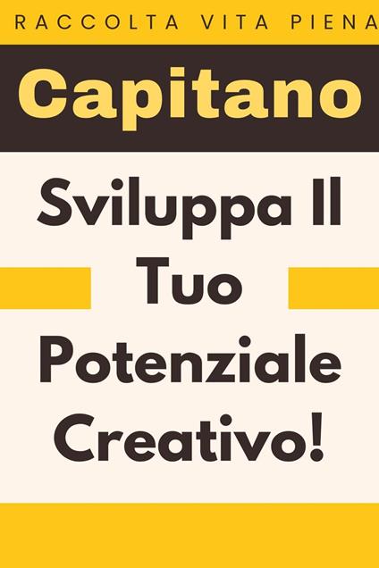 Sviluppa Il Tuo Potenziale Creativo! - Capitano Edizioni - ebook