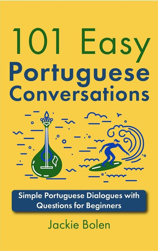 101 Easy Portuguese Conversations: Simple Portuguese Dialogues with Questions for Beginners
