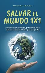 Salvar el mundo 1x1: Conservación de la naturaleza, protección del medio ambiente y protección del clima para principiantes