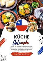 Küche Chilenische: Lernen sie, wie man Traditionelle Rezepte Zubereitet, von Vorspeisen, Hauptgerichten, Suppen und Soßen bis hin zu Getränken, Desserts und Vielem mehr