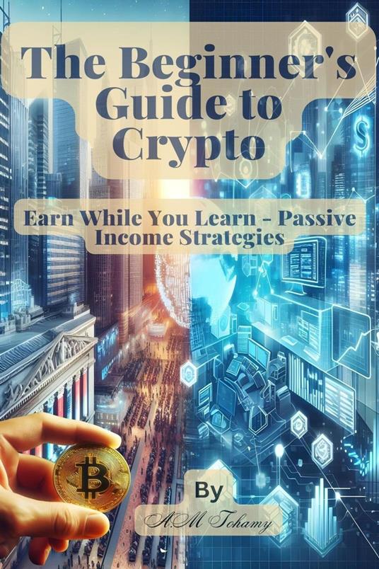 The Beginner's Guide to Crypto Earn While You Learn - Passive Income Strategies