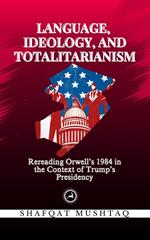 Language, Ideology, and Totalitarianism: Rereading Orwell’s 1984 in the Context of Trump’s Presidency