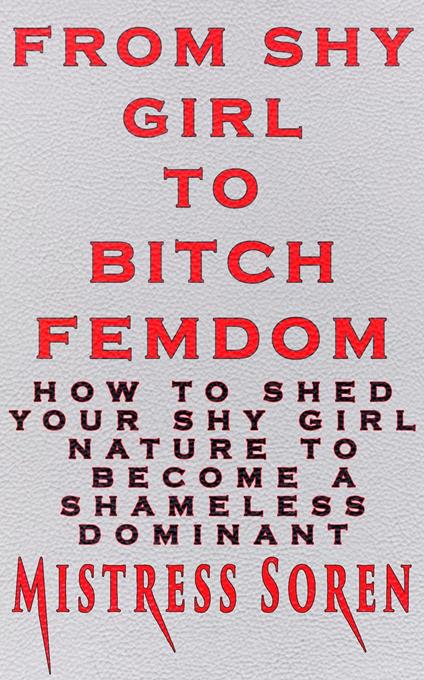 From Shy girl to Bitch Femdom: How to Shed Your Shy Girl Nature to Become a Shameless Dominant