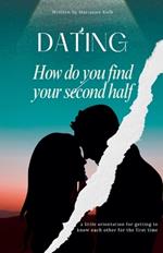 Dating How do you find your second half a little orientation for getting to know each other for the first time