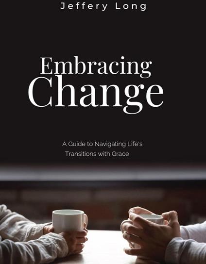 Embracing Change: A Guide to Navigating Life's Transitions with Grace
