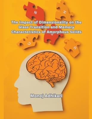 The Impact of Dimensionality on the Glass Transition and Memory Characteristics of Amorphous Solids - Monoj Adhikari - cover