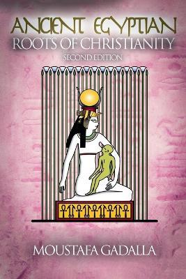 The Ancient Egyptian Roots of Christianity - Moustafa Gadalla - cover