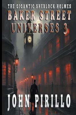 The Gigantic Sherlock Holmes Baker Street Universes 3 - John Pirillo - cover